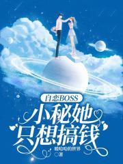 自恋BOSS：小秘她只想搞钱